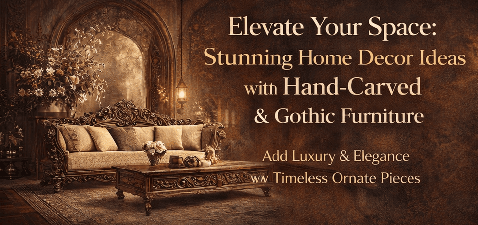 Elevate Your Space: Stunning Home Decor Ideas with Hand-Carved & Gothic Furniture - HF Commercial Furniture